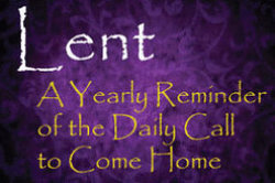 A graphic of the words Lent, a Yearly Reminder of the Daily Call to Come Home.
